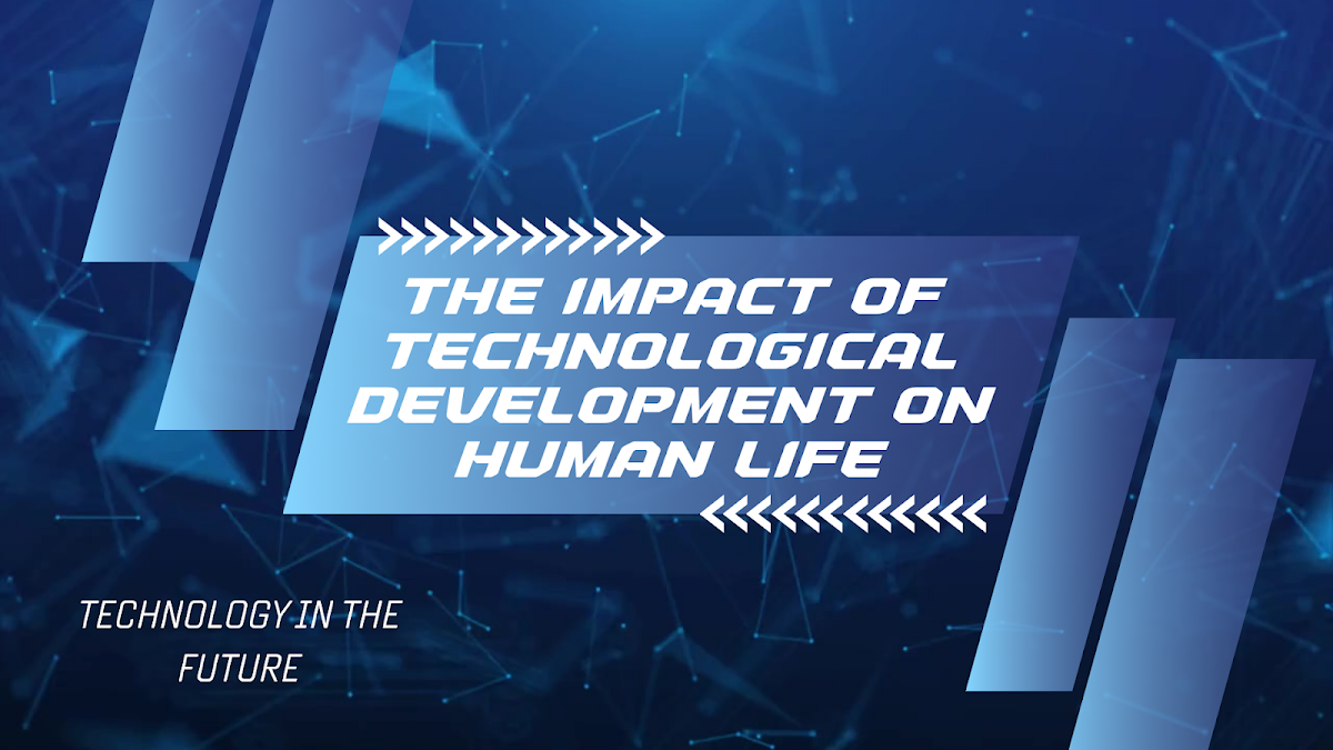 Technological Developments & Their Impact on Human Life
